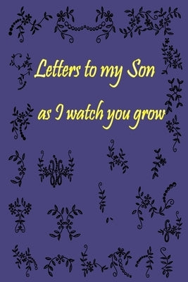 Letters to my Son as I watch you grow: Gift for New Mothers & Parents/ Letters and pictures with my baby/ Write Memories now / 6"x 9" Size of the Book Paperback Independently Published