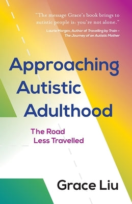 Approaching Autistic Adulthood: The Road Less Travelled by Liu, Grace