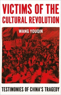 Victims of the Cultural Revolution: Testimonies of China's Tragedy by Wang, Youqin