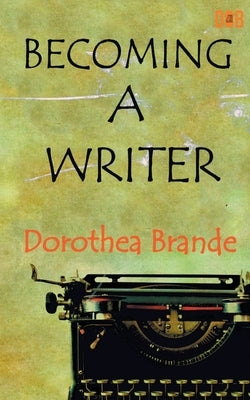 Becoming a Writer by Brande, Dorothea