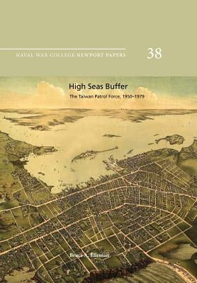 High Seas Buffer: The Taiwan Patrol Force, 1950-1979: Naval War College Newport Papers 38 Paperback Createspace Independent Publishing Platform