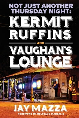 Not Just Another Thursday Night: : Kermit Ruffins and Vaughan's Lounge by Mazza, Jay