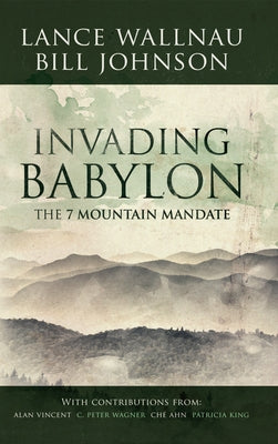 Invading Babylon: The 7 Mountain Mandate Destiny Image Incorporated