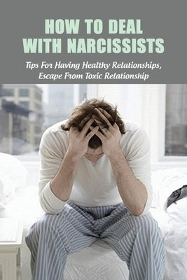 How To Deal With Narcissists: Tips For Having Healthy Relationships, Escape From Toxic Relationship: How To Deal With A Narcissist Spouse by Freestone, Reyes