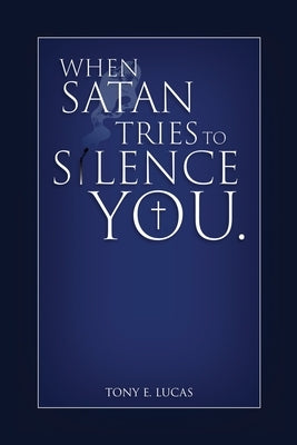 When Satan Tries To Silence You by Lucas, Tony E.