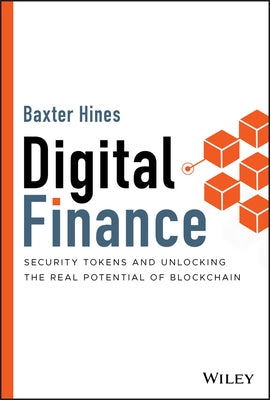Digital Finance: Security Tokens and Unlocking the Real Potential of Blockchain by Hines, Baxter