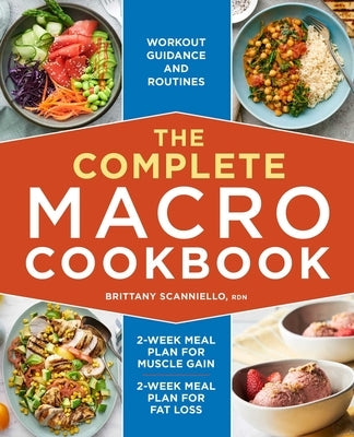 The Complete Macro Cookbook: 2-Week Meal Plan for Muscle Gain, 2-Week Meal Plan for Fat Loss, Workout Guidance and Routines by Scanniello, Brittany