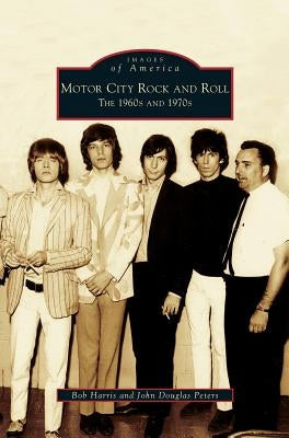 Motor City Rock and Roll: The 1960s and 1970s by Harris, Bob