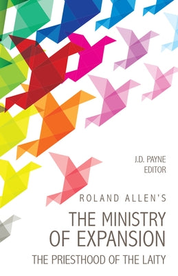 Roland Allen's the Ministry of Expansion: The Priesthood of the Laity Paperback William Carey Library Publishers