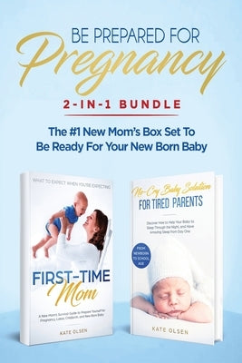 Be Prepared for Pregnancy: 2-in-1 Bundle: First-Time Mom: What to Expect When You're Expecting + No-Cry Baby Sleep Solution - The #1 New Mom's Bo by Kate, Olsen