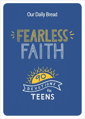 Fearless Faith: 90 Devotions for Teens by Our Daily Bread Ministries