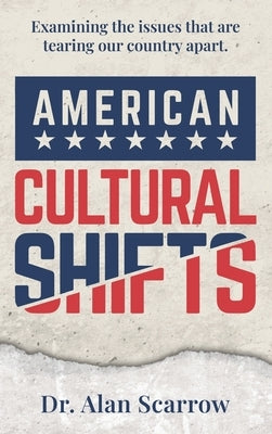 American Cultural Shifts: Examining the Issues That Are Tearing Our Country Apart by Scarrow, Alan