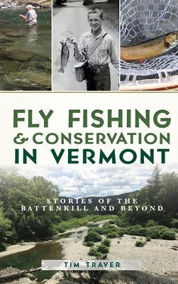 Fly Fishing and Conservation in Vermont: Stories of the Battenkill and Beyond by Traver, Tim