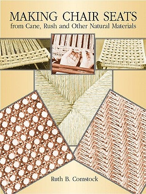 Making Chair Seats from Cane, Rush and Other Natural Materials by Comstock, Ruth B.