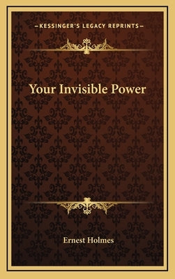 Your Invisible Power by Holmes, Ernest