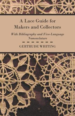 A Lace Guide For Makers And Collectors by Whiting, Gertrude