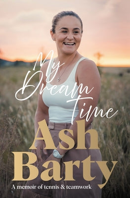 My Dream Time: A Memoir of Tennis & Teamwork by Barty, Ashleigh