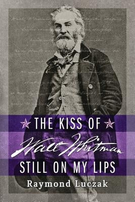 The Kiss of Walt Whitman Still on My Lips by Luczak, Raymond