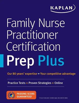 Family Nurse Practitioner Certification Prep Plus: Proven Strategies + Content Review + Online Practice by Kaplan Nursing