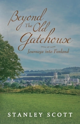 Beyond the Old Gatehouse: Journeys into Fenland Paperback Wordzworth Publishing