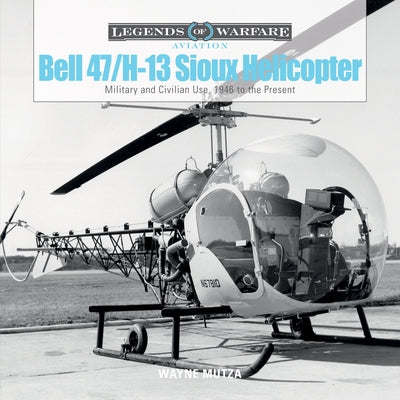 Bell 47/H-13 Sioux Helicopter: Military and Civilian Use, 1946 to the Present by Mutza, Wayne