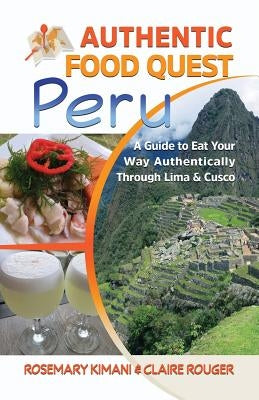 Authentic Food Quest Peru: A Guide to Eat Your Way Authentically Through Lima & Cusco Paperback Authentic Food Quest