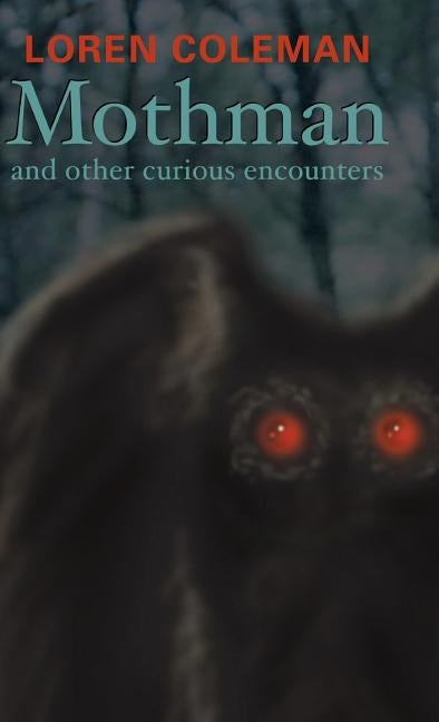 Mothman and Other Curious Encounters by Coleman, Loren L.
