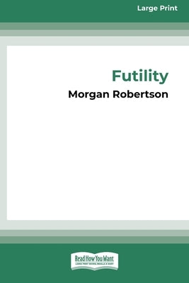 Futility: The Wreck of the Titan (16pt Large Print Edition) by Robertson, Morgan