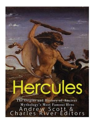 Hercules: The Origins and History of Ancient Mythology's Most Famous Hero Paperback Createspace Independent Publishing Platform