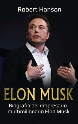Elon Musk: Biografía del empresario multimillonario Elon Musk by Hanson, Robert