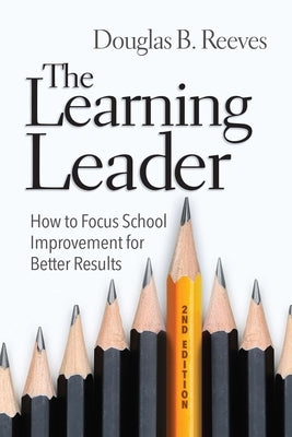 The Learning Leader: How to Focus School Improvement for Better Results by Reeves, Douglas B.