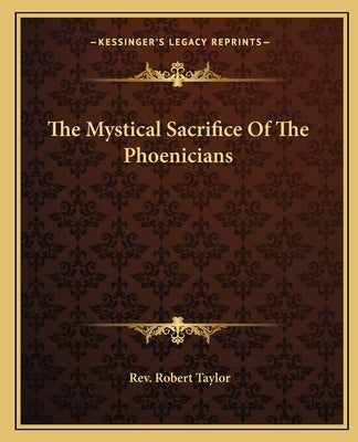 The Mystical Sacrifice Of The Phoenicians by Taylor, Robert