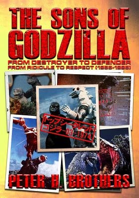 The Sons of Godzilla: From Destroyer to Defender - From Ridicule to Respect (1955-1995) Paperback Createspace Independent Publishing Platform