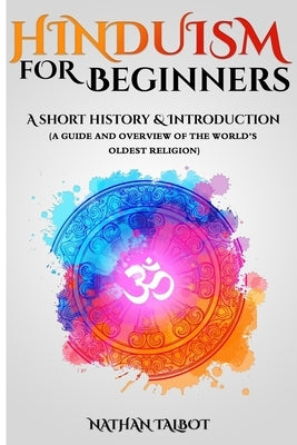 Hinduism for Beginners: A Short History and Introduction (A Guide and Overview of the World's Oldest Religion) Paperback Independently Published
