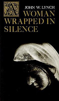 A Woman Wrapped in Silence by Lynch, John W.