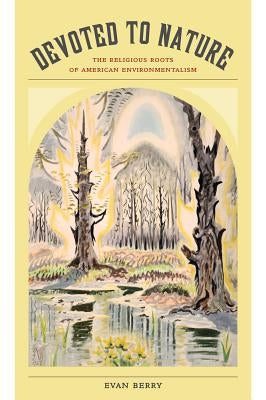 Devoted to Nature: The Religious Roots of American Environmentalism Paperback University of California Press