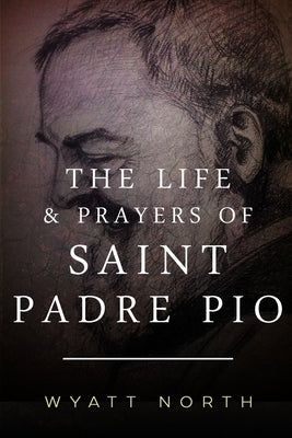 The Life and Prayers of Saint Padre Pio Createspace Independent Publishing Platform