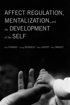 Affect Regulation, Mentalization, and the Development of the Self by Fonagy, Peter