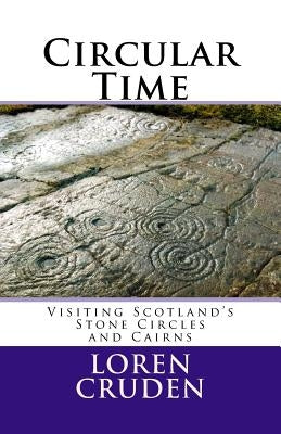 Circular Time: Visiting Scotland's Stone Circles and Cairns Paperback Createspace Independent Publishing Platform