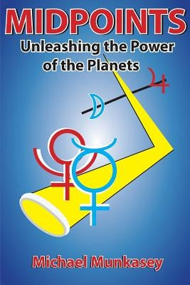 Midpoints: Unleashing the Power of Your Planets by Munkasey, Michael