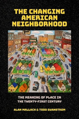 The Changing American Neighborhood: The Meaning of Place in the Twenty-First Century by Mallach, Alan