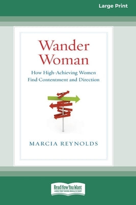 Wander Woman: How High-Achieving Women Find Contentment and Direction (16pt Large Print Edition) by Reynolds, Marcia