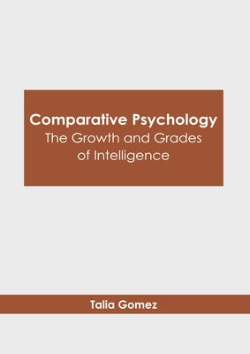 Comparative Psychology: The Growth and Grades of Intelligence by Gomez, Talia