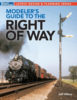 Modeler's Guide to the Railroad Right-Of-Way by Wilson, Jeff