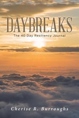 Daybreaks: The 40 Day Resiliency Journal by Burroughs, Cherise R.