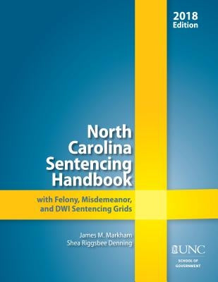 North Carolina Sentencing Handbook with Felony, Misdemeanor, and Dwi Sentencing Grids, 2018 by Markham, James M.