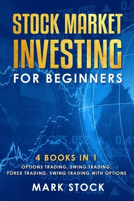 Stock Market investing for Beginners: 4 Books in 1: Options Trading, Swing Trading, Forex Trading, Swing Trading with Options by Stock, Mark