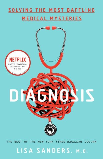 Diagnosis: Solving the Most Baffling Medical Mysteries by Sanders, Lisa