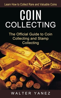 Coin Collecting: Learn How to Collect Rare and Valuable Coins (The Official Guide to Coin Collecting and Stamp Collecting) Paperback Oliver Leish