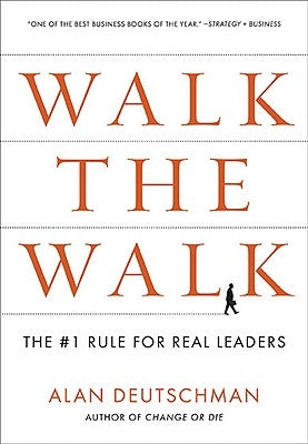 Walk the Walk: The #1 Rule for Real Leaders by Deutschman, Alan